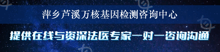 萍乡芦溪万核基因检测咨询中心